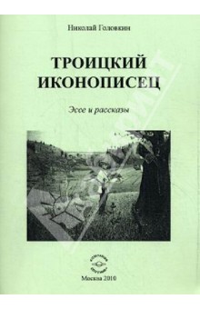 Троицкий иконописец. Эссе и рассказы - Николай Головкин
