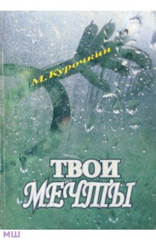 Кому нужны твои мечты? - Михаил Курочкин