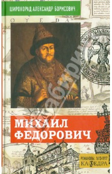 Михаил Федорович - Александр Широкорад