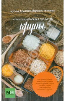 Полная энциклопедия продуктов. Крупы