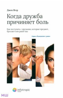 Когда дружба причиняет боль. Как поступать с друзьями, которые предают, бросают или ранят вас - Джен Ягер