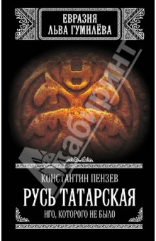 Константин Пензев - Русь Татарская. Иго, которого не было обложка книги Константин Пензев - Русь Татарская. Иго, которого не было обложка книги