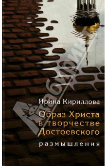 Образ Христа в творчестве Достоевского. Размышления - Ирина Кириллова