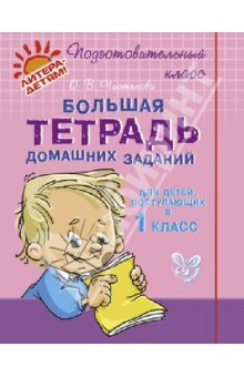 Ольга Чистякова - Большая тетрадь домашних заданий для детей, поступающих в 1 класс обложка книги Ольга Чистякова - Большая тетрадь домашних заданий для детей, поступающих в 1 класс обложка книги
