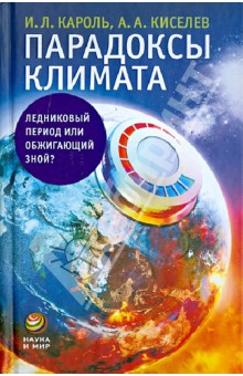 Парадоксы климата. Ледниковый период или обжигающий зной? - Кароль, Киселев