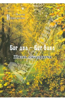 Олеся Николаева - Бог дал - Бог взял. Жизнь как притча обложка книги Олеся Николаева - Бог дал - Бог взял. Жизнь как притча обложка книги