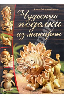 Агнешка Бойраковска-Пшенесло - Чудесные поделки из макарон обложка книги Агнешка Бойраковска-Пшенесло - Чудесные поделки из макарон обложка книги