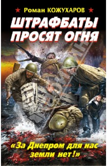 Роман Кожухаров - Штрафбаты просят огня. За Днепром для нас земли нет обложка книги Роман Кожухаров - Штрафбаты просят огня. За Днепром для нас земли нет обложка книги