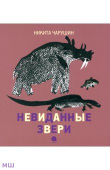 Никита Чарушин - Невиданные звери обложка книги Никита Чарушин - Невиданные звери обложка книги