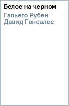 Гальего Рубен Давид Гонсалес - Белое на черном обложка книги Гальего Рубен Давид Гонсалес - Белое на черном обложка книги