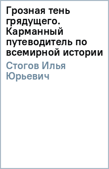Илья Стогов - Грозная тень грядущего. Карманный путеводитель по всемирной истории обложка книги Илья Стогов - Грозная тень грядущего. Карманный путеводитель по всемирной истории обложка книги