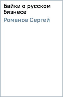 Сергей Романов - Байки о русском бизнесе обложка книги Сергей Романов - Байки о русском бизнесе обложка книги