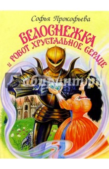 Софья Прокофьева - Белоснежка и робот Хрустальное сердце обложка книги Софья Прокофьева - Белоснежка и робот Хрустальное сердце обложка книги