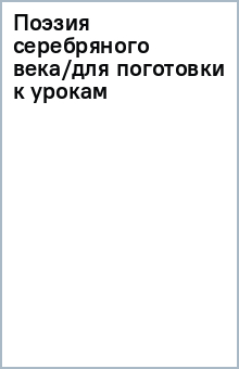 Поэзия серебряного века/для поготовки к урокам обложка книги Поэзия серебряного века/для поготовки к урокам обложка книги