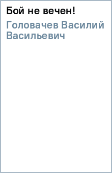 Василий Головачев - Бой не вечен! обложка книги Василий Головачев - Бой не вечен! обложка книги