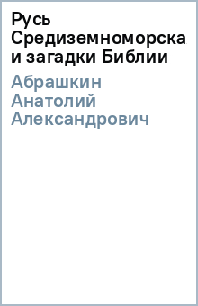Анатолий Абрашкин - Русь Средиземноморская и загадки Библии обложка книги Анатолий Абрашкин - Русь Средиземноморская и загадки Библии обложка книги