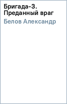 Бригада-3. Преданный враг - Александр Белов