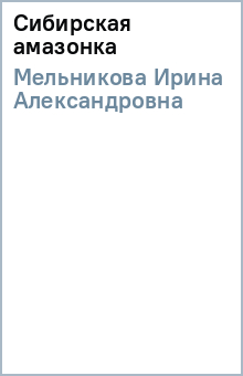 Ирина Мельникова - Сибирская амазонка обложка книги Ирина Мельникова - Сибирская амазонка обложка книги