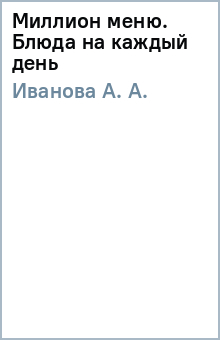 А. Иванова - Миллион меню. Блюда на каждый день обложка книги А. Иванова - Миллион меню. Блюда на каждый день обложка книги
