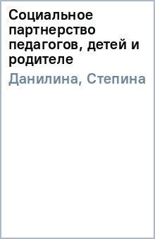 Данилина, Степина - Социальное партнерство педагогов, детей и родителе обложка книги Данилина, Степина - Социальное партнерство педагогов, детей и родителе обложка книги