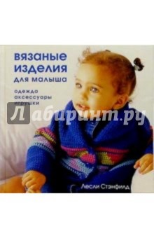 Лесли Стэнфилд - Вязаные изделия для малыша: одежда, аксессуары, игрушки обложка книги Лесли Стэнфилд - Вязаные изделия для малыша: одежда, аксессуары, игрушки обложка книги