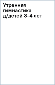 Утренняя гимнастика д/детей 3-4 лет обложка книги Утренняя гимнастика д/детей 3-4 лет обложка книги
