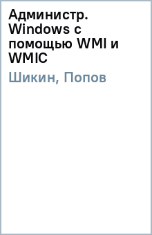Администр. Windows с помощью WMI и WMIC - Шикин, Попов