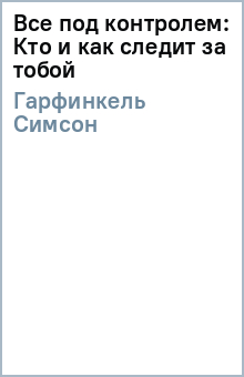 Все под контролем: Кто и как следит за тобой - Симсон Гарфинкель