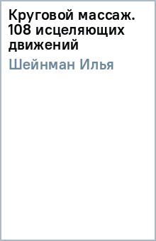 Илья Шейнман - Круговой массаж. 108 исцеляющих движений обложка книги Илья Шейнман - Круговой массаж. 108 исцеляющих движений обложка книги
