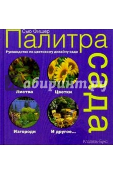 Палитра сада. Практическое руководство по цветовому дизайну сада - Сью Фишер