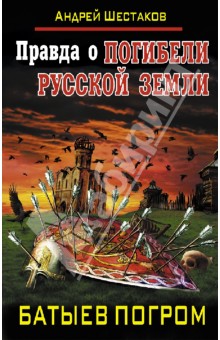 Андрей Шестаков - Правда о Погибели Русской земли. Батыев погром обложка книги Андрей Шестаков - Правда о Погибели Русской земли. Батыев погром обложка книги