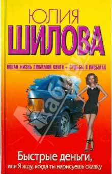 Быстрые деньги, или Я жду, когда ты нарисуешь сказку - Юлия Шилова