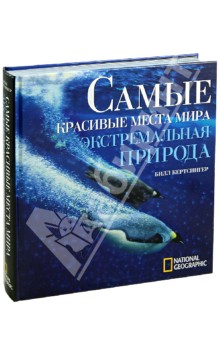 Самые красивые места мира. Экстремальная природа - Билл Кертсингер