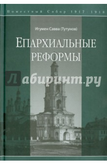 Епархиальные реформы. Поместный собор 1917-1918 - Савва Игумен
