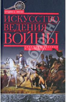 Искусство ведения войны. Эволюция тактики и стратегии - Брэдли Фиске