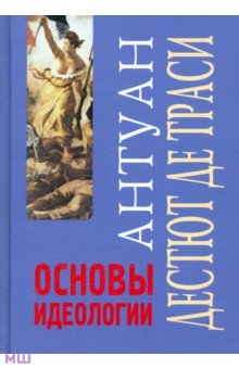 Дестют де Траси Антуан-Луи-Клод - Основы идеологии. Идеология в собственном смысле слова обложка книги Дестют де Траси Антуан-Луи-Клод - Основы идеологии. Идеология в собственном смысле слова обложка книги