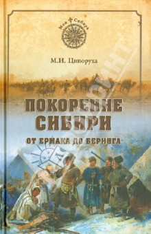Михаил Ципоруха - Покорение Сибири. От Ермака до Беринга обложка книги Михаил Ципоруха - Покорение Сибири. От Ермака до Беринга обложка книги