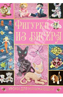 Татьяна Шнуровозова - Фигурки из бисера. Уроки для начинающих обложка книги Татьяна Шнуровозова - Фигурки из бисера. Уроки для начинающих обложка книги