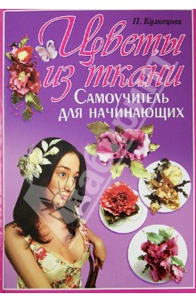 Полина Кузнецова - Цветы из ткани. Самоучитель для начинающих обложка книги Полина Кузнецова - Цветы из ткани. Самоучитель для начинающих обложка книги