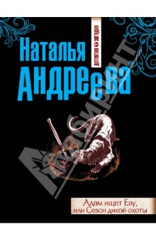 Наталья Андреева - Адам ищет Еву, или Сезон дикой охоты обложка книги Наталья Андреева - Адам ищет Еву, или Сезон дикой охоты обложка книги