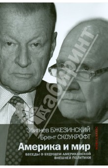 Бжезинский, Скоукрофт - Америка и мир. Беседы о будущем американской внешней политики обложка книги Бжезинский, Скоукрофт - Америка и мир. Беседы о будущем американской внешней политики обложка книги