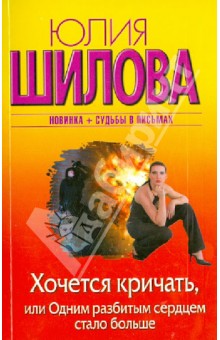 Юлия Шилова - Хочется кричать, или Одним разбитым сердцем стало больше обложка книги Юлия Шилова - Хочется кричать, или Одним разбитым сердцем стало больше обложка книги
