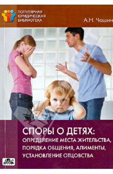 Споры о детях. Определение места жительства, порядка общения, алименты, установление отцовства - Александр Чашин