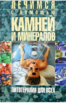 Ирина Булгакова - Лечимся с помощью камней и минералов. Литотерапия для всех обложка книги Ирина Булгакова - Лечимся с помощью камней и минералов. Литотерапия для всех обложка книги