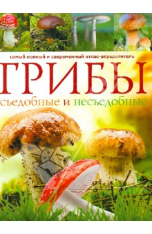Грибы. Съедобные и несъедобные. Самый полный и современный атлас-определитель обложка книги Грибы. Съедобные и несъедобные. Самый полный и современный атлас-определитель обложка книги