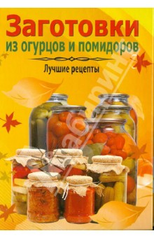 Заготовки из огурцов и помидоров. Лучшие рецепты обложка книги Заготовки из огурцов и помидоров. Лучшие рецепты обложка книги
