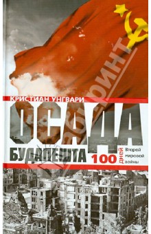 Кристиан Унгвари - Осада Будапешта. 100 дней Второй мировой войны обложка книги Кристиан Унгвари - Осада Будапешта. 100 дней Второй мировой войны обложка книги