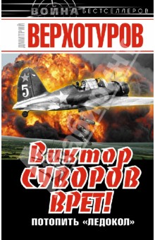 Дмитрий Верхотуров - Виктор Суворов врет! Потопить "Ледокол" обложка книги Дмитрий Верхотуров - Виктор Суворов врет! Потопить "Ледокол" обложка книги