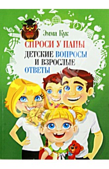 Спроси у папы. Детские вопросы и взрослые ответы - Эмма Кук