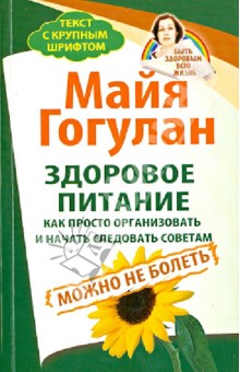 Майя Гогулан - Здоровое питание. Как просто организовать и начать следовать советам обложка книги Майя Гогулан - Здоровое питание. Как просто организовать и начать следовать советам обложка книги